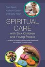 Spiritual Care with Sick Children and Young People A Handbook for Chaplains Paediatric Health Professionals Arts Therapists and Youth Workers