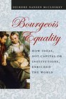 Bourgeois Equality How Ideas Not Capital or Institutions Enriched the World