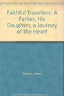 Faithful Travellers A Father His Daughter a Journey of the Heart