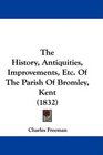 The History Antiquities Improvements Etc Of The Parish Of Bromley Kent
