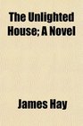 The Unlighted House A Novel
