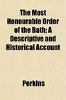 The Most Honourable Order of the Bath A Descriptive and Historical Account