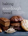 Baking Sourdough Bread Dozens of Recipes for Artisan Loaves Crackers and Sweet Breads