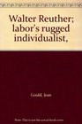 Walter Reuther labor's rugged individualist