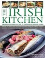 The Irish Kitchen Discover the best of classic and modern food from Ireland the traditions locations ingredients and preparation techniques with more than 400 photographs in total