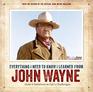 Everything I Need to Know I Learned from John Wayne: Duke?s Solutions to Life?s Challenges