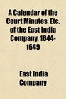 A Calendar of the Court Minutes Etc of the East India Company 16441649