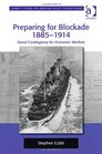 Preparing for Blockade 18851914 Naval Contingency for Economic Warfare