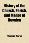 History of the Church Parish and Manor of Howden