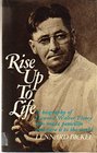 Rise up to Life A Biography of Howard Walter Florey Who Made Penicillin and Gave It to the World