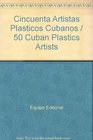 Cincuenta Artistas Plasticos Cubanos / 50 Cuban Plastics Artists