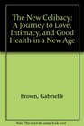 The New Celibacy A Journey to Love Intimacy and Good Health in a New Age
