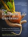 The Heirloom Life Gardener The Baker Creek Way of Growing Your Own Food Easily and Naturally