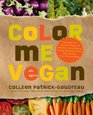 Color Me Vegan Maximize Your Nutrient Intake and Optimize Your Health by Eating AntioxidantRich FiberPacked ColorIntense Meals