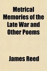 Metrical Memories of the Late War and Other Poems