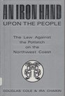An Iron Hand upon the People The Law Against the Potlatch on the Northwest Coast