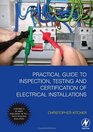 Practical Guide to Inspection Testing and Certification of Electrical Installations Conforms to IEE Wiring Regulations / BS 7671 / Part P of Building Regulations