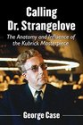Calling Dr Strangelove The Anatomy and Influence of the Kubrick Masterpiece