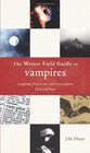 The Weiser Field Guide to Vampires Legends Practices and Encounters Old and New
