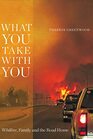 What You Take with You Wildfire Family and the Road Home