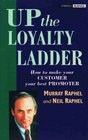 Up the Loyalty Ladder Turning Sometime Customers into Fulltime Advocates of Your Business