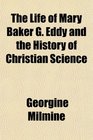 The Life of Mary Baker G Eddy and the History of Christian Science