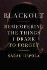 Blackout Remembering the Things I Drank to Forget