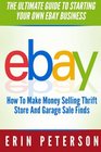 Ebay The Ultimate Guide To Starting Your Own Ebay Business  How To Make Money Selling Thrift Store And Garage Sale Finds