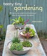Teeny Tiny Gardening 35 stepbystep projects and inspirational ideas for gardening in tiny spaces