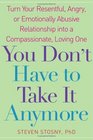 You Don't Have to Take it Anymore Turn Your Resentful Angry or Emotionally Abusive Relationship into a Compassionate Loving One