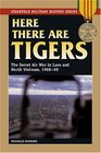 Here There Are Tigers The Secret Air War in Laos 196869