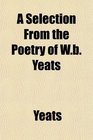 A Selection From the Poetry of Wb Yeats