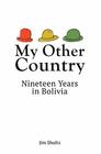 My Other Country Nineteen Years in Bolivia