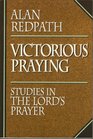 Victorious Praying Studies in the Lord's Prayer
