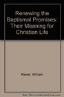 Renewing the Baptismal Promises Their Meaning in Christian Life
