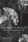 No Right to Be Idle The Invention of Disability 1840s1930s