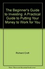 The Beginner's Guide to Investing A Practical Guide to Putting Your Money to Work for You