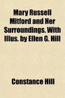 Mary Russell Mitford and Her Surroundings With Illus by Ellen G Hill