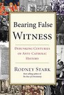 False Witness Debunking Centuries of AntiCatholic History