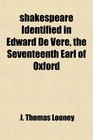 shakespeare Identified in Edward De Vere the Seventeenth Earl of Oxford