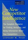 The New Competitor Intelligence The Complete Resource for Finding Analyzing and Using Information about Your Competitors