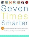 Seven Times Smarter  50 Activities Games and Projects to Develop the Seven Intelligences of Your Child