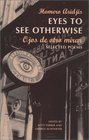 Eyes to See Otherwise/Ojos De Otro Mira Selected Poems