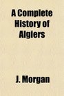 A Complete History of Algiers