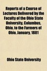 Reports of a Course of Lectures Delivered by the Faculty of the Ohio State University Columbus Ohio to the Farmers of Ohio January 1881