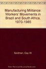 Manufacturing Militance Workers' Movements in Brazil and South Africa 19701985