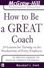 How to Be A Great Coach  24 Lessons for Turning on the Productivity of Every Employee