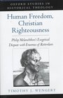 Human Freedom Christian Righteousness Philip Melanchthon's Exegetical Dispute with Erasmus of Rotterdam
