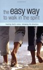 The Easy Way To Walk In The Spirit hearing God's Voice And Following His Direction