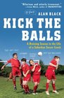 Kick the Balls A Bruising Season in the Life of a Suburban Soccer Coach